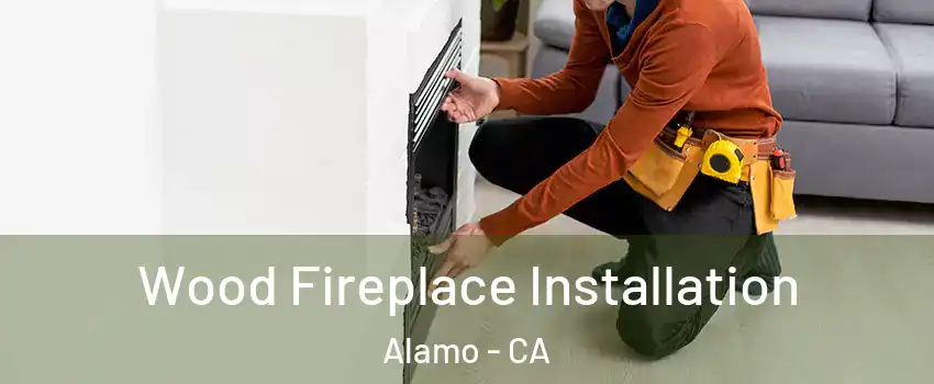  Wood Fireplace Installation Alamo - CA